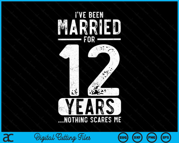 I've Been Married 12 Years Nothing Scares Me Funny 12th Wedding Anniversary SVG PNG Digital Cutting Files