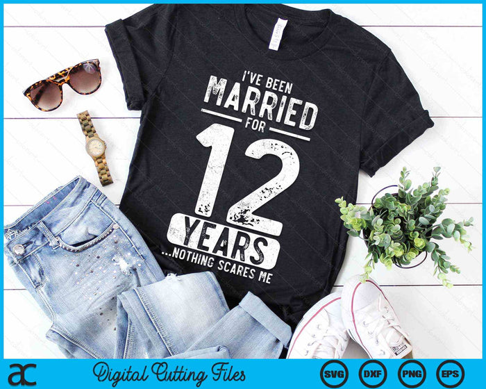 I've Been Married 12 Years Nothing Scares Me Funny 12th Wedding Anniversary SVG PNG Digital Cutting Files