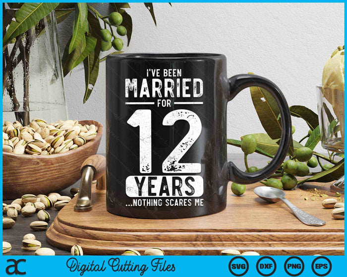 I've Been Married 12 Years Nothing Scares Me Funny 12th Wedding Anniversary SVG PNG Digital Cutting Files