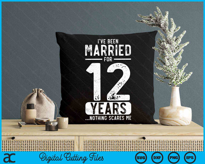 I've Been Married 12 Years Nothing Scares Me Funny 12th Wedding Anniversary SVG PNG Digital Cutting Files