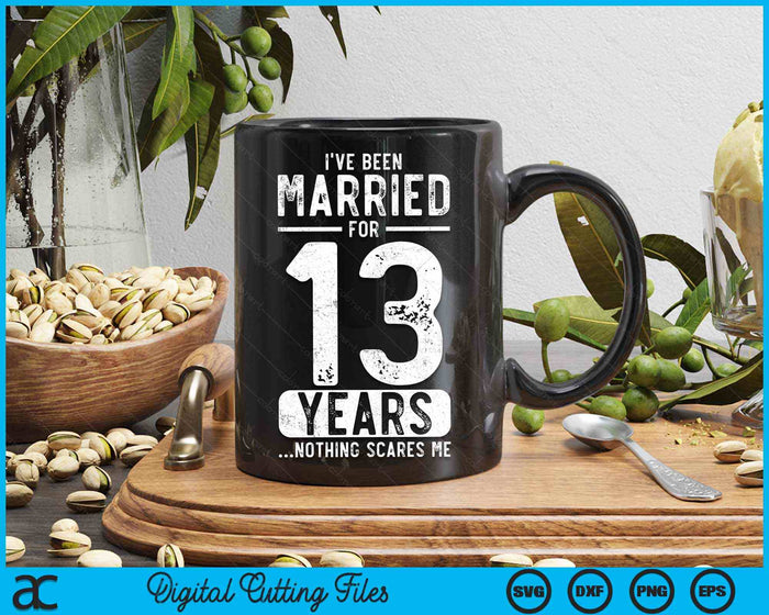 I've Been Married 13 Years Nothing Scares Me Funny 13th Wedding Anniversary SVG PNG Digital Cutting Files