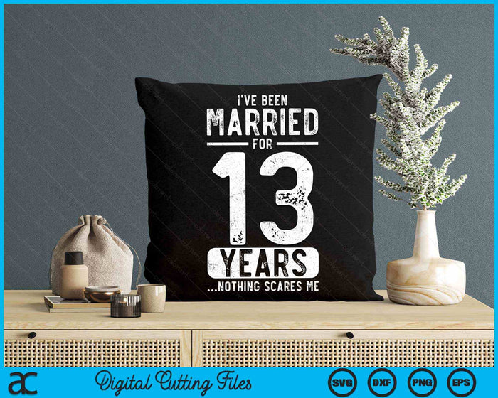 I've Been Married 13 Years Nothing Scares Me Funny 13th Wedding Anniversary SVG PNG Digital Cutting Files