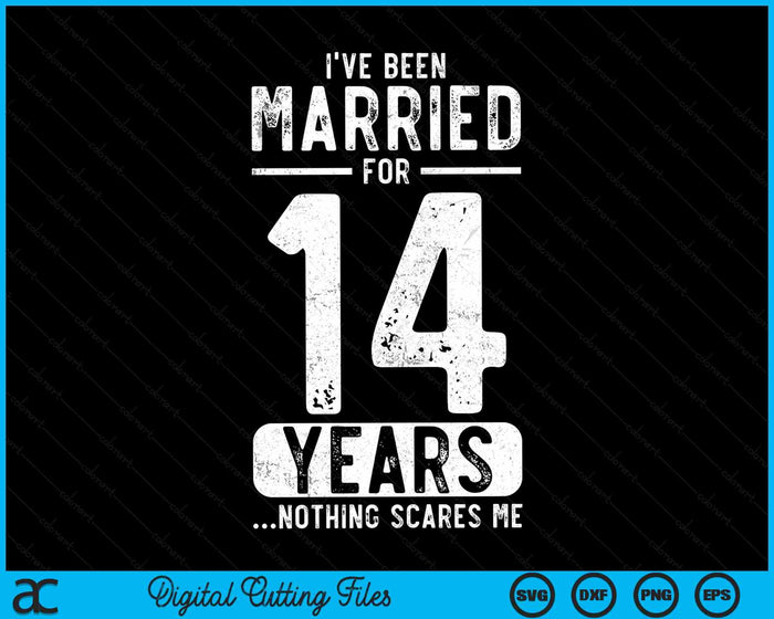 I've Been Married 14 Years Nothing Scares Me Funny 14th Wedding Anniversary SVG PNG Digital Cutting Files