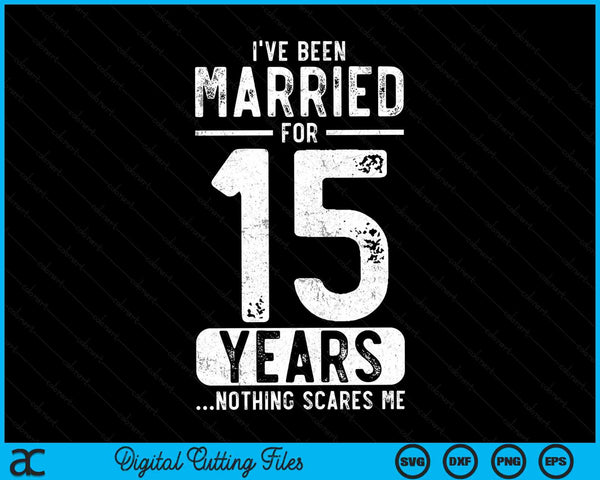 I've Been Married 15 Years Nothing Scares Me Funny 15th Wedding Anniversary SVG PNG Digital Cutting Files