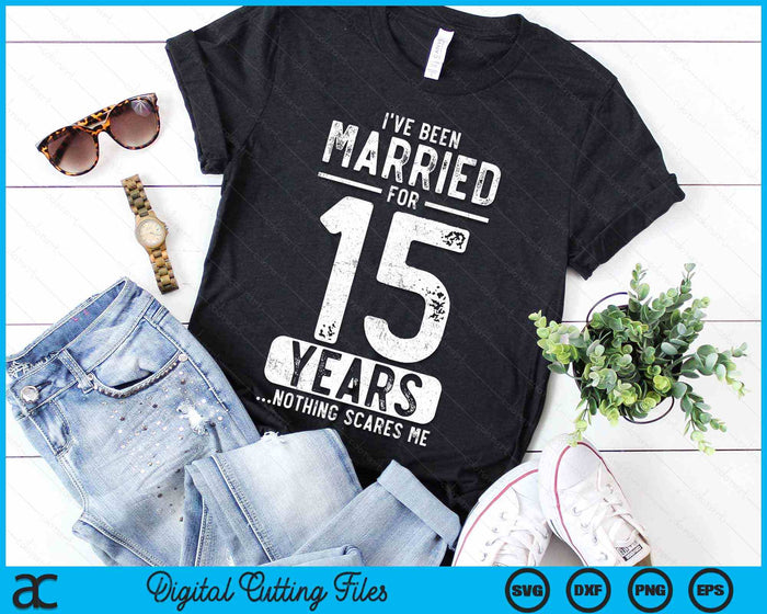 I've Been Married 15 Years Nothing Scares Me Funny 15th Wedding Anniversary SVG PNG Digital Cutting Files