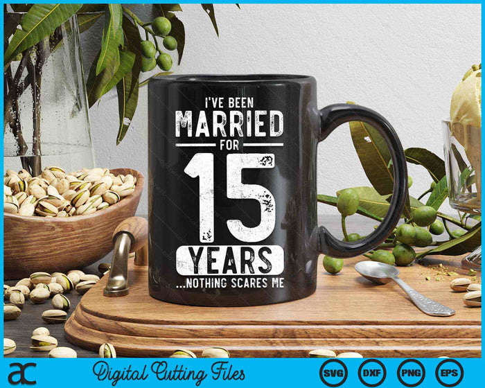 I've Been Married 15 Years Nothing Scares Me Funny 15th Wedding Anniversary SVG PNG Digital Cutting Files