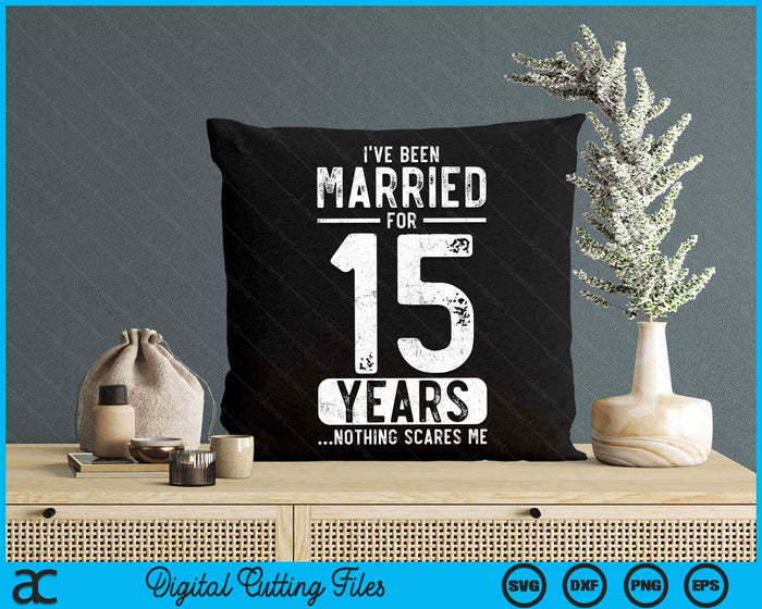 I've Been Married 15 Years Nothing Scares Me Funny 15th Wedding Anniversary SVG PNG Digital Cutting Files