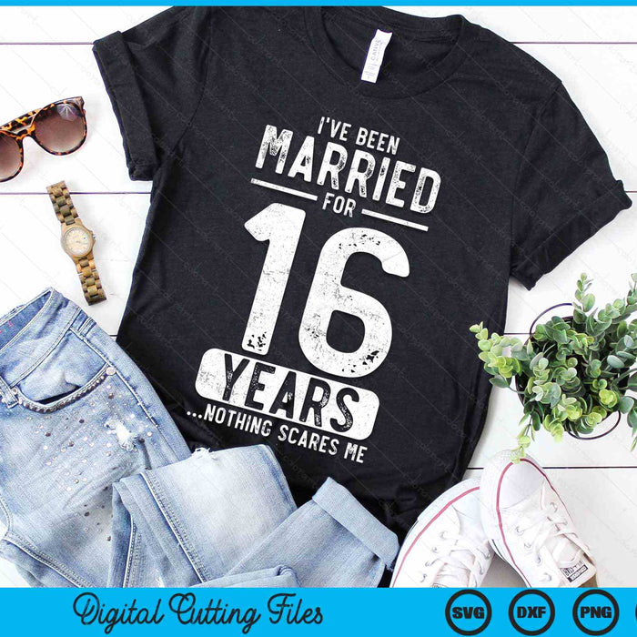 I've Been Married 16 Years Nothing Scares Me Funny 16th Wedding Anniversary SVG PNG Digital Cutting Files