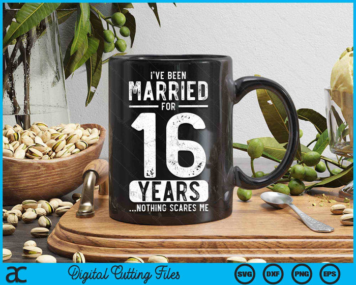 I've Been Married 16 Years Nothing Scares Me Funny 16th Wedding Anniversary SVG PNG Digital Cutting Files