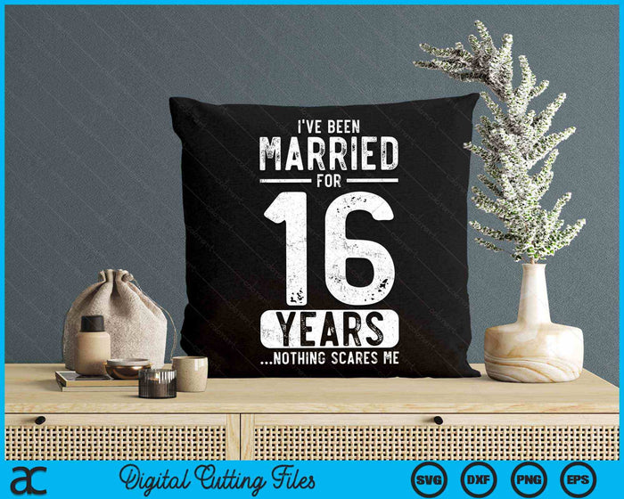 I've Been Married 16 Years Nothing Scares Me Funny 16th Wedding Anniversary SVG PNG Digital Cutting Files