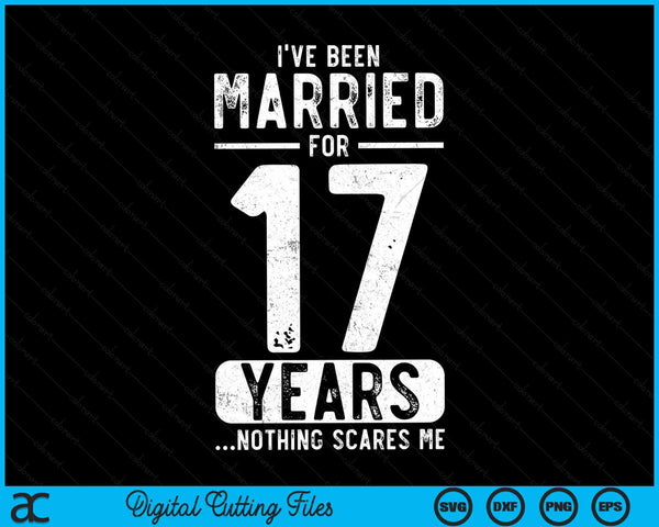 I've Been Married 17 Years Nothing Scares Me Funny 17th Wedding Anniversary SVG PNG Digital Cutting Files