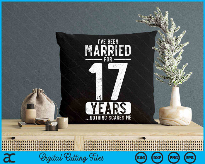 I've Been Married 17 Years Nothing Scares Me Funny 17th Wedding Anniversary SVG PNG Digital Cutting Files