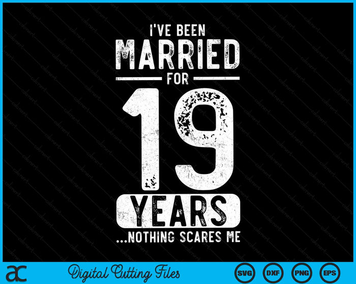 I've Been Married 19 Years Nothing Scares Me Funny 19th Wedding Anniversary SVG PNG Digital Cutting Files