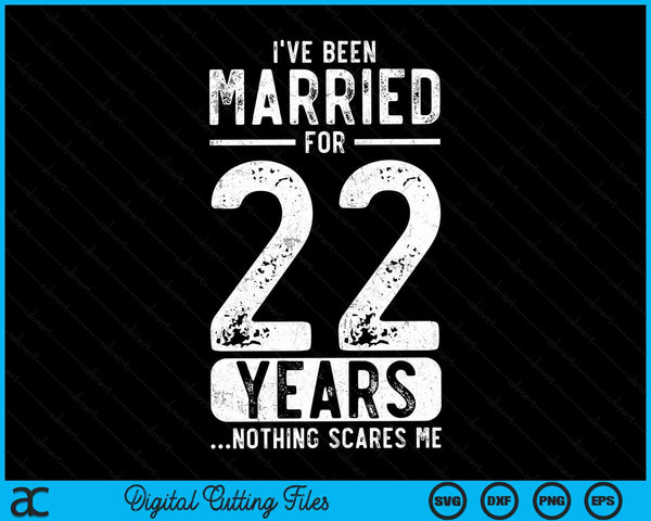 I've Been Married 22 Years Nothing Scares Me Funny 22nd Wedding Anniversary SVG PNG Digital Cutting Files