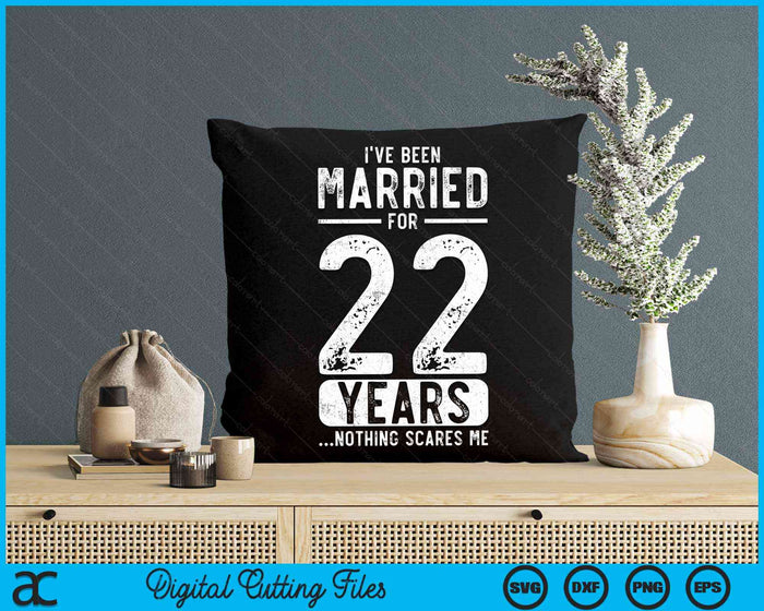 I've Been Married 22 Years Nothing Scares Me Funny 22nd Wedding Anniversary SVG PNG Digital Cutting Files