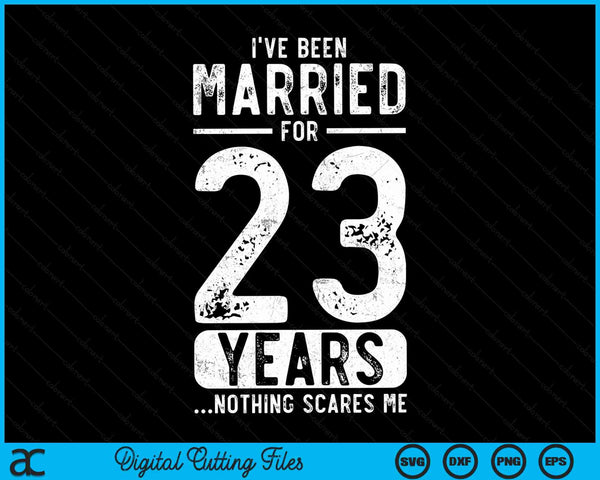 I've Been Married 23 Years Nothing Scares Me Funny 23rd Wedding Anniversary SVG PNG Digital Cutting Files