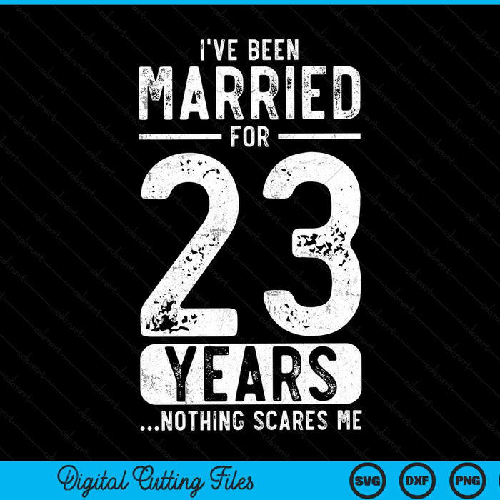 I've been married 23 years nothing scares me 23rd wedding anniversary SVG cut file