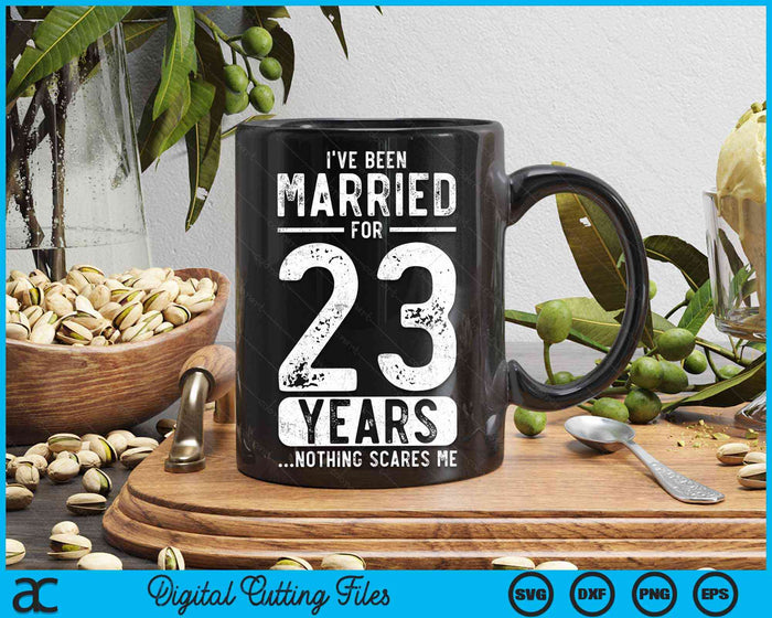 I've Been Married 23 Years Nothing Scares Me Funny 23rd Wedding Anniversary SVG PNG Digital Cutting Files