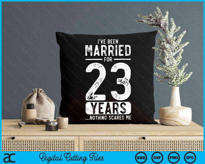 I've Been Married 23 Years Nothing Scares Me Funny 23rd Wedding Anniversary SVG PNG Digital Cutting Files