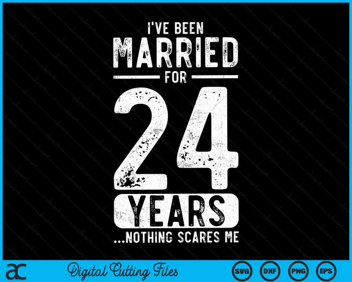 I've Been Married 24 Years Nothing Scares Me Funny 24th Wedding Anniversary SVG PNG Digital Cutting Files