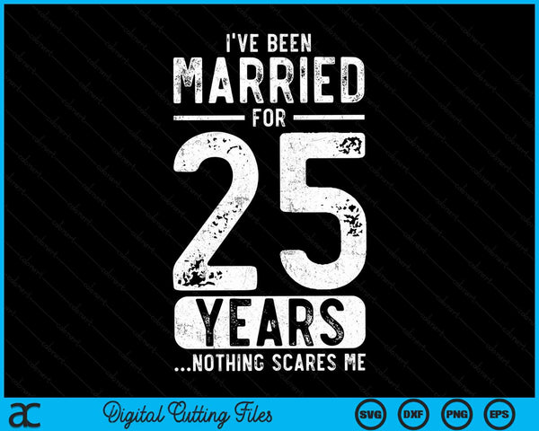 I've Been Married 25 Years Nothing Scares Me Funny 25th Wedding Anniversary SVG PNG Digital Cutting Files