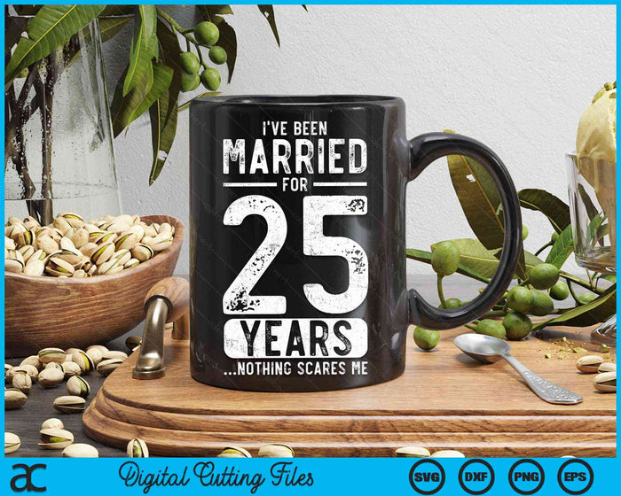 I've Been Married 25 Years Nothing Scares Me Funny 25th Wedding Anniversary SVG PNG Digital Cutting Files