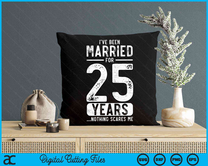 I've Been Married 25 Years Nothing Scares Me Funny 25th Wedding Anniversary SVG PNG Digital Cutting Files