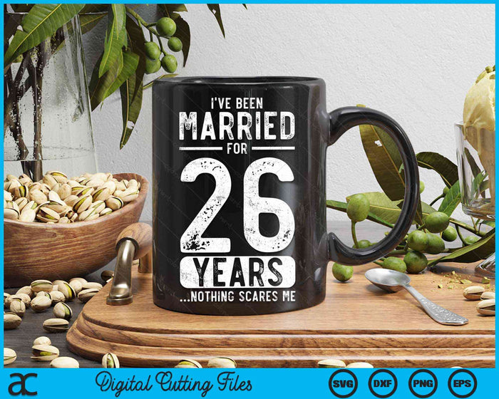 I've Been Married 26 Years Nothing Scares Me Funny 26th Wedding Anniversary SVG PNG Digital Cutting Files