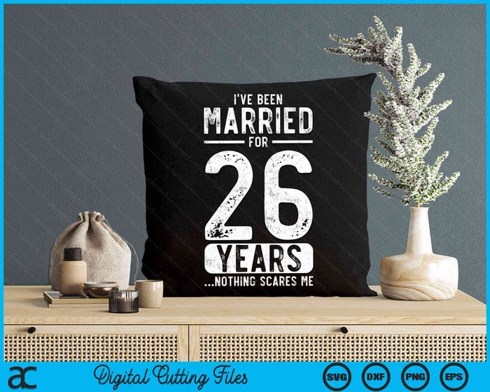 I've Been Married 26 Years Nothing Scares Me Funny 26th Wedding Anniversary SVG PNG Digital Cutting Files