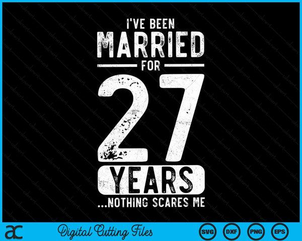 I've Been Married 27 Years Nothing Scares Me Funny 27th Wedding Anniversary SVG PNG Digital Cutting Files