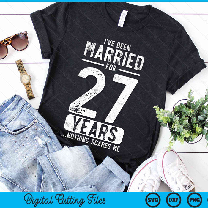 I've Been Married 27 Years Nothing Scares Me Funny 27th Wedding Anniversary SVG PNG Digital Cutting Files