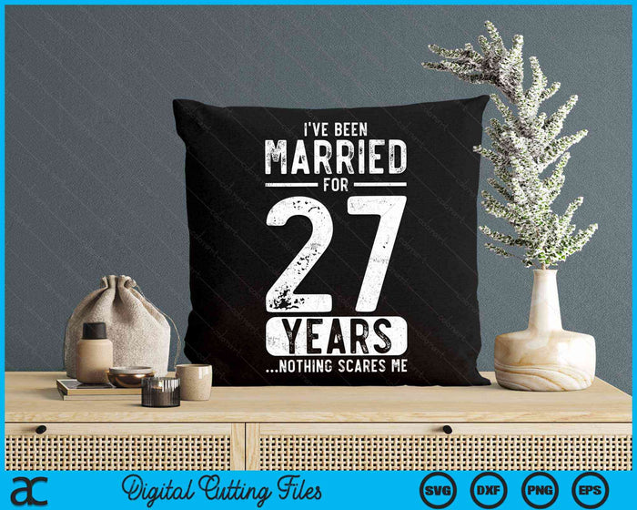 I've Been Married 27 Years Nothing Scares Me Funny 27th Wedding Anniversary SVG PNG Digital Cutting Files