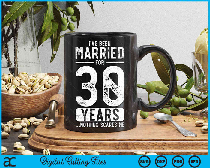 I've Been Married 30 Years Nothing Scares Me Funny 30th Wedding Anniversary SVG PNG Digital Cutting Files