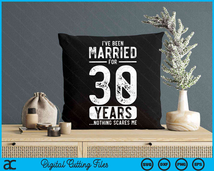 I've Been Married 30 Years Nothing Scares Me Funny 30th Wedding Anniversary SVG PNG Digital Cutting Files