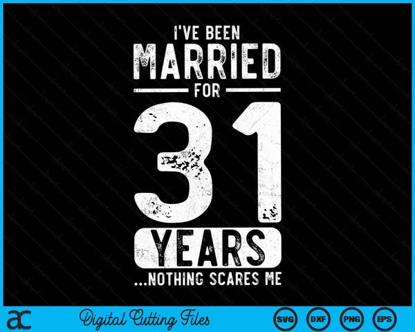 I've Been Married 31 Years Nothing Scares Me Funny 31st Wedding Anniversary SVG PNG Digital Cutting Files