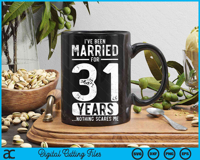 I've Been Married 31 Years Nothing Scares Me Funny 31st Wedding Anniversary SVG PNG Digital Cutting Files