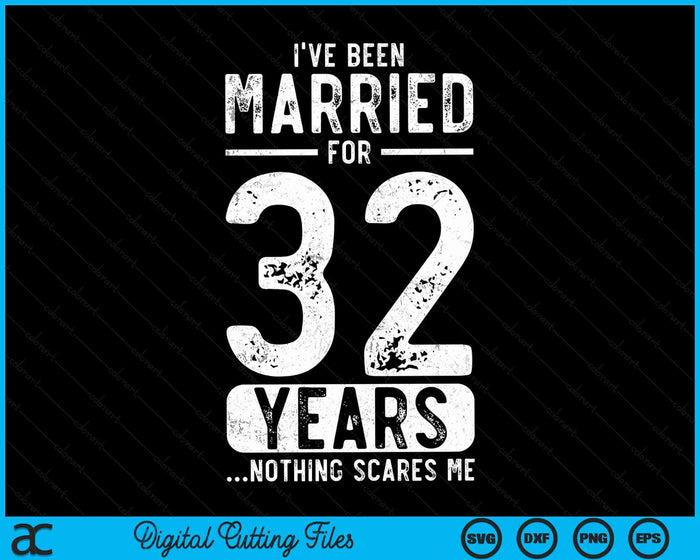 I've Been Married 32 Years Nothing Scares Me Funny 32nd Wedding Anniversary SVG PNG Digital Cutting Files