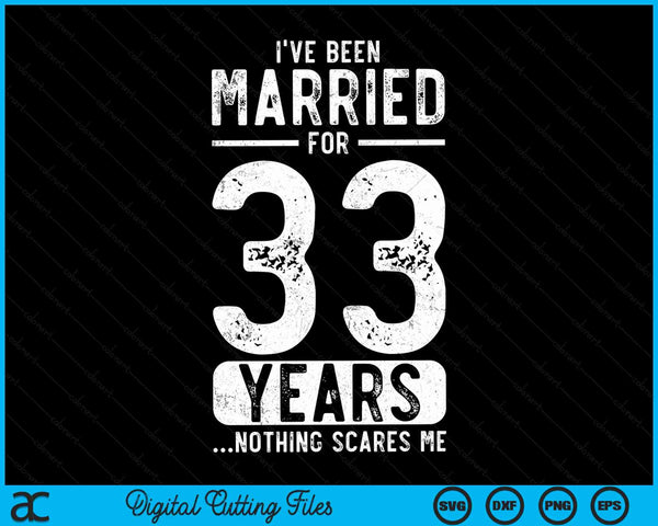 I've Been Married 33 Years Nothing Scares Me Funny 33rd Wedding Anniversary SVG PNG Digital Cutting Files