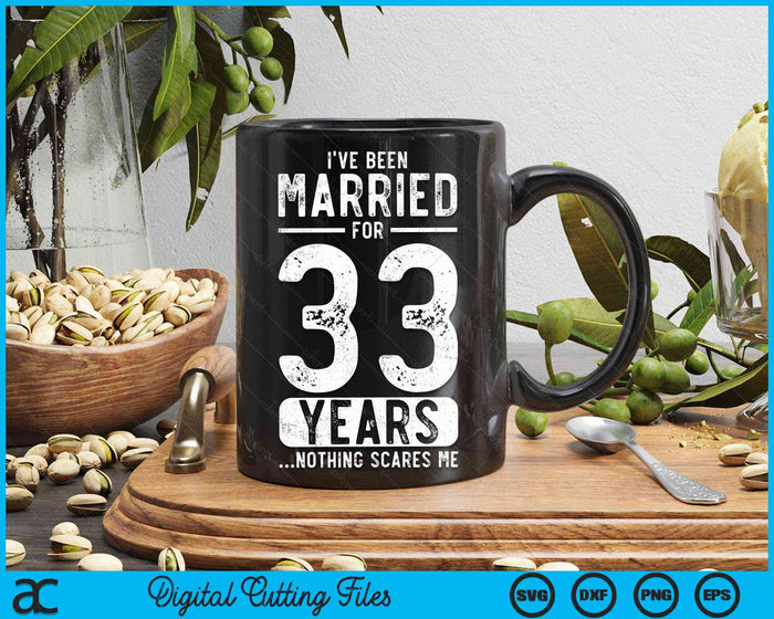 I've Been Married 33 Years Nothing Scares Me Funny 33rd Wedding Anniversary SVG PNG Digital Cutting Files