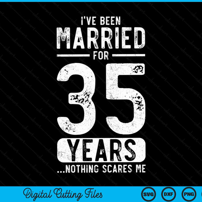 I've been married 35 years nothing scares me 35th wedding anniversary SVG cut file