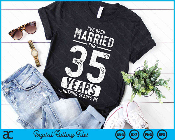 I've Been Married 35 Years Nothing Scares Me Funny 35th Wedding Anniversary SVG PNG Digital Cutting Files