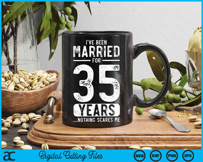 I've Been Married 35 Years Nothing Scares Me Funny 35th Wedding Anniversary SVG PNG Digital Cutting Files