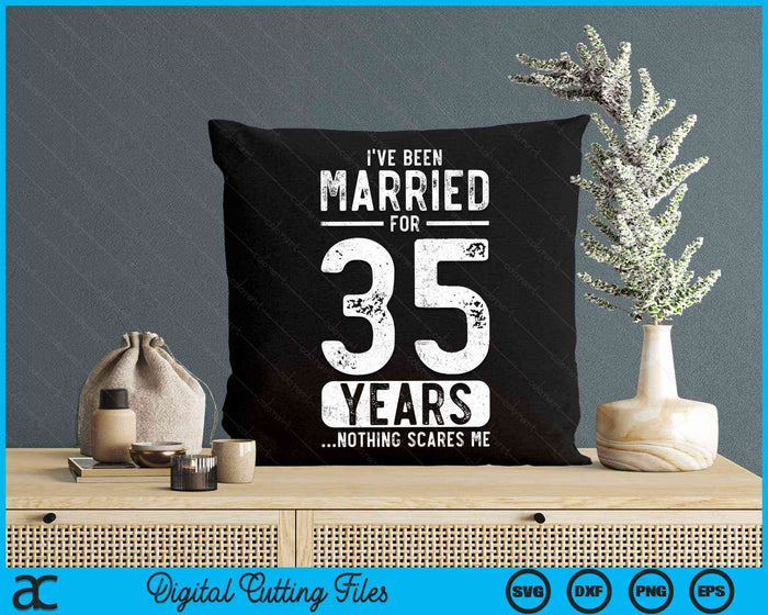 I've Been Married 35 Years Nothing Scares Me Funny 35th Wedding Anniversary SVG PNG Digital Cutting Files