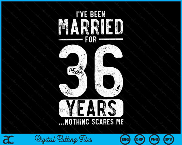 I've Been Married 36 Years Nothing Scares Me Funny 36th Wedding Anniversary SVG PNG Digital Cutting Files