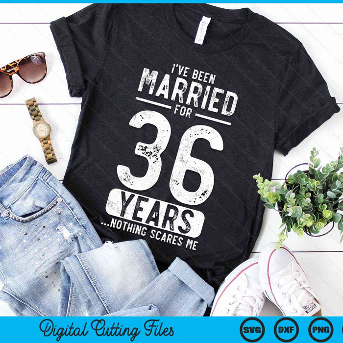 I've Been Married 36 Years Nothing Scares Me Funny 36th Wedding Anniversary SVG PNG Digital Cutting Files