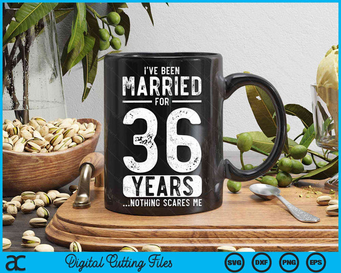 I've Been Married 36 Years Nothing Scares Me Funny 36th Wedding Anniversary SVG PNG Digital Cutting Files