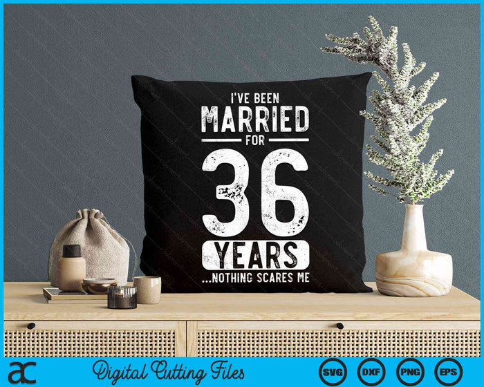 I've Been Married 36 Years Nothing Scares Me Funny 36th Wedding Anniversary SVG PNG Digital Cutting Files