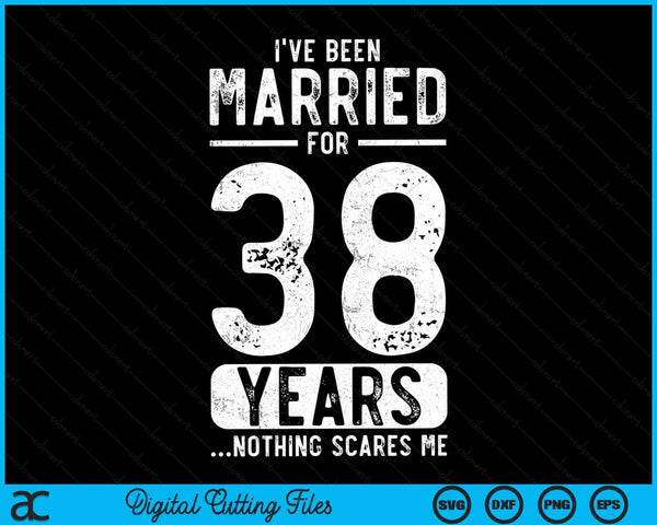 I've Been Married 38 Years Nothing Scares Me Funny 38th Wedding Anniversary SVG PNG Digital Cutting Files