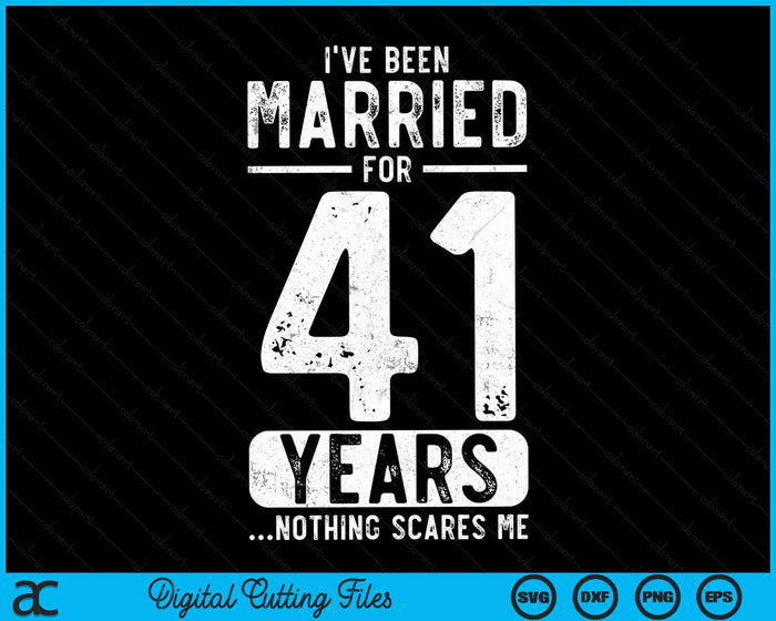 I've Been Married 41 Years Nothing Scares Me Funny 41st Wedding Anniversary SVG PNG Digital Cutting Files