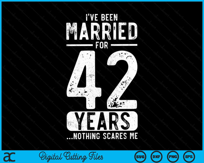 I've Been Married 42 Years Nothing Scares Me Funny 42nd Wedding Anniversary SVG PNG Digital Cutting Files